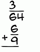 What is 3/64 + 6/9?