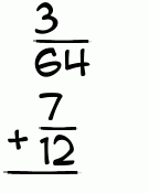 What is 3/64 + 7/12?