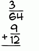 What is 3/64 + 9/12?