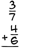 What is 3/7 + 4/6?