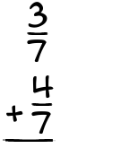 What is 3/7 + 4/7?