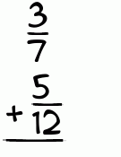 What is 3/7 + 5/12?