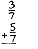 What is 3/7 + 5/7?