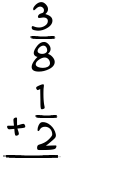 What is 3/8 + 1/2?