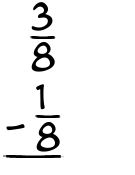 What is 3/8 - 1/8?