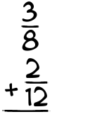 What is 3/8 + 2/12?