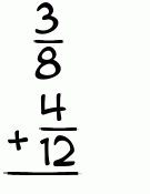 What is 3/8 + 4/12?