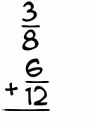 What is 3/8 + 6/12?