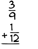 What is 3/9 + 1/12?