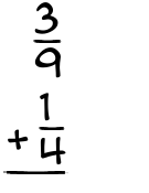 What is 3/9 + 1/4?