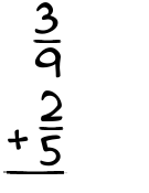 What is 3/9 + 2/5?