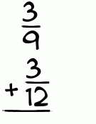 What is 3/9 + 3/12?