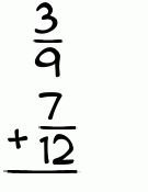 What is 3/9 + 7/12?
