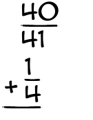 What is 40/41 + 1/4?