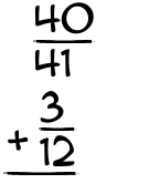 What is 40/41 + 3/12?