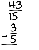 What is 43/15 - 3/5?