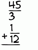 What is 45/3 + 1/12?