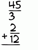 What is 45/3 + 2/12?