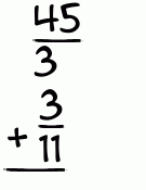 What is 45/3 + 3/11?