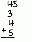 What is 45/3 + 4/5?