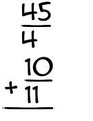 What is 45/4 + 10/11?