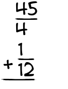 What is 45/4 + 1/12?