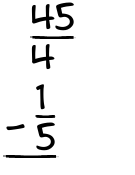 What is 45/4 - 1/5?