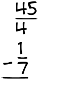 What is 45/4 - 1/7?