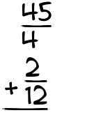 What is 45/4 + 2/12?