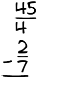 What is 45/4 - 2/7?