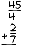 What is 45/4 + 2/7?