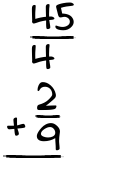 What is 45/4 + 2/9?