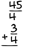 What is 45/4 + 3/4?