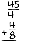 What is 45/4 + 4/8?
