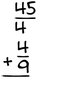 What is 45/4 + 4/9?