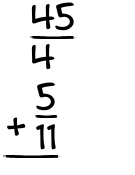 What is 45/4 + 5/11?