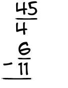 What is 45/4 - 6/11?