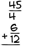 What is 45/4 + 6/12?