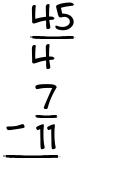 What is 45/4 - 7/11?