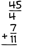 What is 45/4 + 7/11?