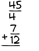 What is 45/4 + 7/12?