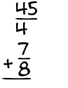 What is 45/4 + 7/8?