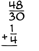 What is 48/30 + 1/4?