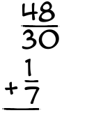 What is 48/30 + 1/7?
