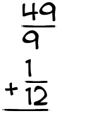 What is 49/9 + 1/12?