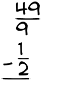 What is 49/9 - 1/2?