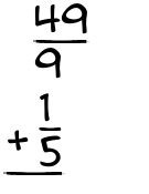 What is 49/9 + 1/5?