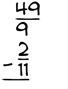 What is 49/9 - 2/11?