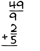 What is 49/9 + 2/5?