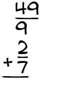 What is 49/9 + 2/7?